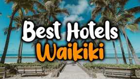 Best Hotels In Waikiki, Hawaii - For Families, Couples, Work Trips, Luxury & Budget