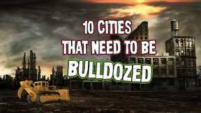 10 Cities that Need to Be Bulldozed and Started Over.