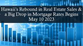 Hawaii's Rebound in Real Estate Sales & Big Drop in Mortgage Rates Begins May 10, 2023 - Learn Why!