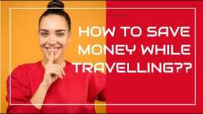 TRAVEL HACKS | How to SAVE MONEY while travelling ??