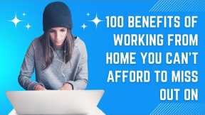 100 Benefits of Working from Home You Can't Afford to Miss Out On   #workfromhome