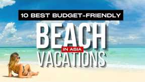 Top 10 Budget-Friendly BEACH HOLIDAY In Asia!