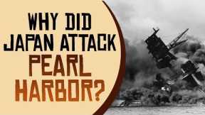 Why Did Japan Attack Pearl Harbor?