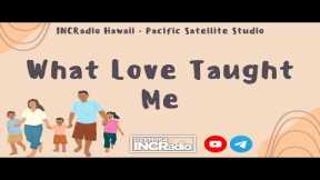 What Love Taught Me | INCRadio Hawaii-Pacific | May 13, 2023