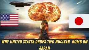 Why United States drop two nuclear bomb on Hiroshima and Nagasaki?
