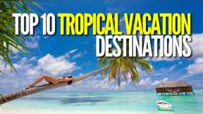 The Top 10 Tropical Vacation Destinations 2023 List (Paradise for all Budgets)