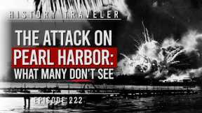 The Attack on PEARL HARBOR (What Many DON'T See) | History Traveler Episode 222