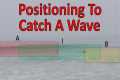 Positioning To Catch A Wave - How To