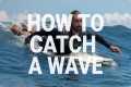 How to catch waves - (A Comprehensive 