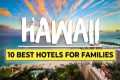 10 Best Hotels in Hawaii for Families