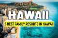 5 Best Family Resorts in Hawaii