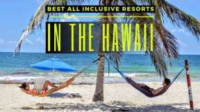 Top 10 Best All inclusive Resorts In the Hawaiian Islands