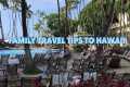 Family Travel Tips to Hawaii Part 1