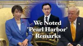… and Takaichi’s response when Trump cited Pearl Harbor to defend Iran war. Hear China’s comment 